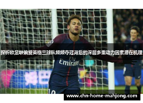 探析欧足联偏爱英格兰球队频频夺冠背后的深层多重动力因素潜在机理