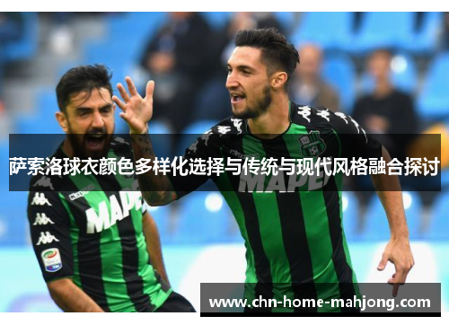 萨索洛球衣颜色多样化选择与传统与现代风格融合探讨