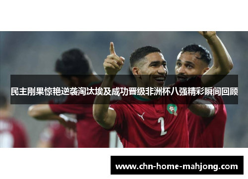 民主刚果惊艳逆袭淘汰埃及成功晋级非洲杯八强精彩瞬间回顾